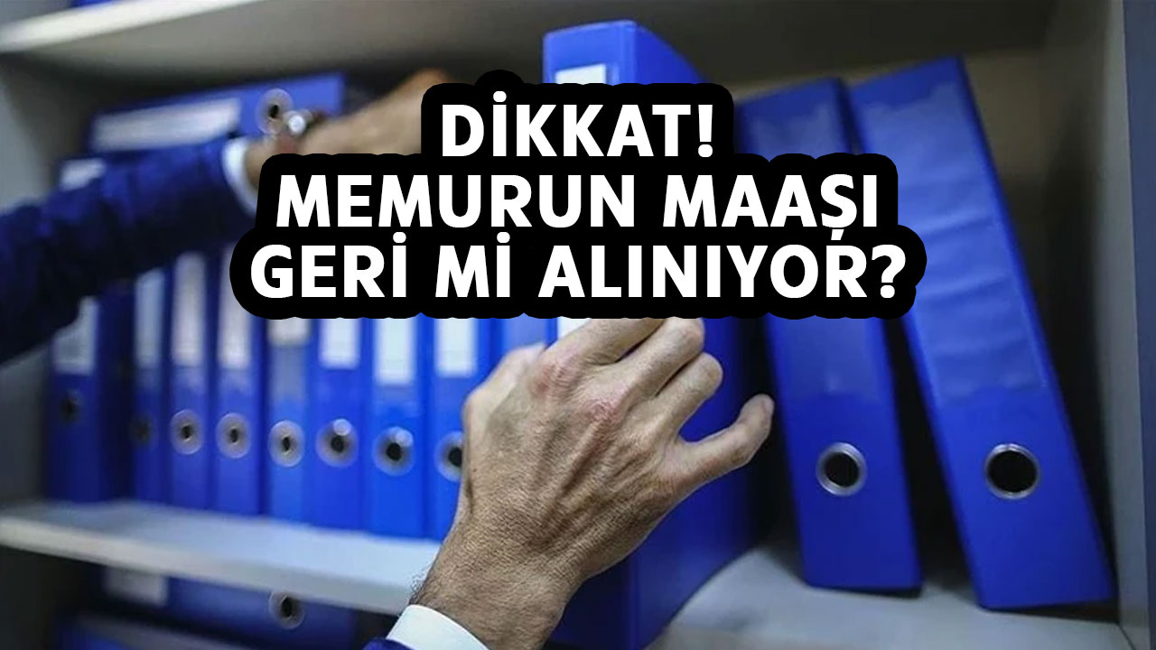 Memurun maaşı geri mi alınıyor? Merak edilen soru yanıtını buldu